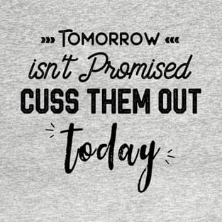 Tomorrow Isn't Promised Cuss Them Out Today Sarcastic Saying T-Shirt